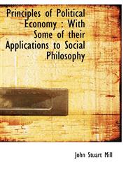 Principles of Political Economy With Some of their Applications to Social Philosophy,1116761157,9781116761153