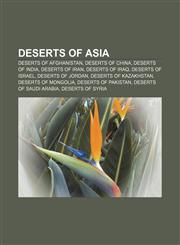 Deserts of Asia Deserts of Afghanistan, Deserts of China, Deserts of India, Deserts of Iran, Deserts of Iraq, Deserts of Israel,1157816282,9781157816287