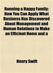 Running a Happy Family; How You Can Apply What Business Has Discovered About Management and Human Relations to Make an Efficient Home and a,1152036432,9781152036437