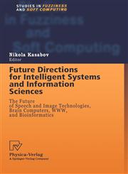 Future Directions for Intelligent Systems and Information Sciences The Future of Speech and Image Technologies, Brain Computers, WWW, and Bioinformatics,3790812765,9783790812763