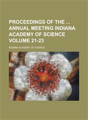 Proceedings of the  Annual Meeting Indiana Academy of Science Volume 21-23,1234265087,9781234265083