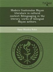 Modern Guatemalan Mayan literature in cultural context Bilinguaging in the literary works of bilingual Mayan authors.,1243604123,9781243604125