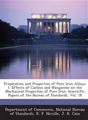 Preparation and Properties of Pure Iron Alloys I. Effects of Carbon and Manganese on the Mechanical Properties of Pure Iron: Scientific Papers of the,1289191344,9781289191344