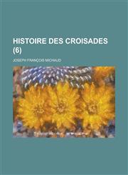 Histoire Des Croisades (6 ),1236192842,9781236192844