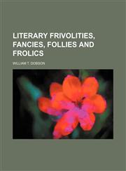 Literary frivolities, fancies, follies and frolics,1150806605,9781150806605