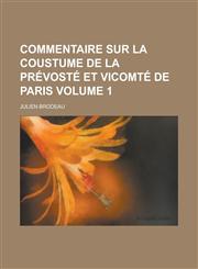 Commentaire sur la coustume de la prévosté et vicomté de Paris Volume 1,1230122346,9781230122342