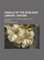Annals of the Bodleian Library, Oxford; with a notice of the earlier library of the University,1150206608,9781150206603