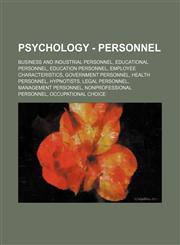 Psychology - Personnel Business and industrial personnel, Educational personnel, Education personnel, Employee characteristics, Government personnel, Health personnel, Hypnotists, Legal personnel, Management personnel, Nonprofessional personnel, Occupati,1234861437,9781234861438