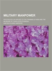 Military Manpower; Psychology as Applied to the Training of Men and the Increase of Their Effectiveness,1230234071,9781230234076