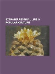 Extraterrestrial Life in Popular Culture Ancient Astronauts in Popular Culture, Bug-Eyed Monster, E.T. (Song), Extraterrestrials in Fiction, First Co,1156137055,9781156137055