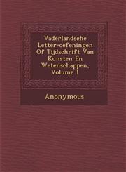 Vaderlandsche Letter-Oefeningen of Tijdschrift Van Kunsten En Wetenschappen, Volume 1,1286946697,9781286946695