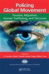 Policing Global Movement Tourism, Migration, Human Trafficking, and Terrorism,1466507268,9781466507265