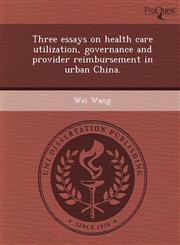 Three Essays on Health Care Utilization, Governance and Provider Reimbursement in Urban China.,1243727640,9781243727640