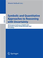 Symbolic and Quantitative Approaches to Reasoning with Uncertainty 9th European Conference, ECSQARU 2007, Hammamet, Tunisia, October 31 - November 2, 2007, Proceedings,3540752552,9783540752554
