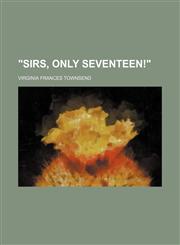 "Sirs, only seventeen!",1152607146,9781152607149