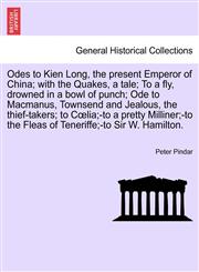 Odes to Kien Long, the present Emperor of China; with the Quakes, a tale; To a fly, drowned in a bowl of punch; Ode to Macmanus, Townsend and Jealous, the thief-takers; to Cœlia;-to a pretty Milliner;-to the Fleas of Teneriffe;-to Sir W. Hamilton. VOL.I,1241701350,9781241701352