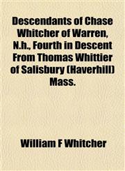 Descendants of Chase Whitcher of Warren, N.h., Fourth in Descent From Thomas Whittier of Salisbury (Haverhill) Mass.,1153340011,9781153340014
