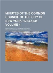 Minutes of the Common Council of the City of New York, 1784-1831 Volume 4,1152787217,9781152787216