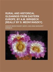 Rural and historical gleanings from eastern Europe, by A.M. Birkbeck [really by S. Mednyánszky],1150481412,9781150481413