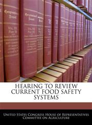 HEARING TO REVIEW CURRENT FOOD SAFETY SYSTEMS,1240558430,9781240558438