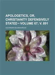 Apologetics, or, Christianity defensively stated (Volume 67; v. 891),1150917067,9781150917066