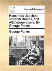 Humorous sketches; satyrical strokes, and Attic observations. By George Parker, ...,1140698591,9781140698593