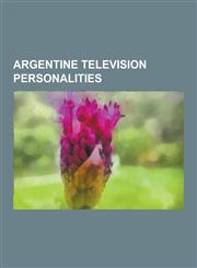 Argentine Television Personalities Susana Gimenez, Karen Maron, Romina Yan, Lourdes Cecilia Fernandez, Gianni Lunadei, Sergio Goycochea, Moria Casan,,1230530681,9781230530680