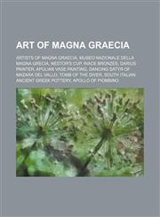 Art of Magna Graecia Museo Nazionale Della Magna Grecia, Nestor's Cup, Riace Bronzes, Apulian Vase Painting, Dancing Satyr of Mazara Del Vallo,1156092485,9781156092484