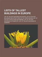 Lists of tallest buildings in Europe List of tallest buildings in Europe, List of tallest buildings and structures in the Paris region, List of tallest structures in Romania, List of tallest buildings in Frankfurt,115652296X,9781156522967