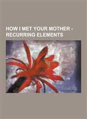 How I Met Your Mother - Recurring Elements Catchphrases, Goliath National Bank, Robin Sparkles, Awesome, Challenge Accepted, Have You Met, Lawyered,,1230856366,9781230856360