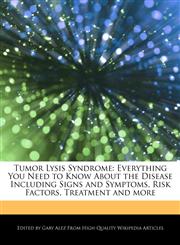 Tumor Lysis Syndrome Everything You Need to Know About the Disease Including Signs and Symptoms, Risk Factors, Treatment and more,1276172664,9781276172660