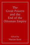 The Great Powers and the End of the Ottoman Empire,0714641545,9780714641546