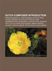 Dutch composer Introduction Gerard Hengeveld, Harry Bannink, Klaas de Vries, Charles Deenen, Willem van Otterloo, Hans Henkemans,1233135368,9781233135363