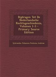Bijdragen Tot De Nederlandsche Rechtsgeschiedenis, Volumes 1-3 - Primary Source Edition,129331417X,9781293314173