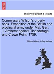 Commissary Wilson's orderly book. Expedition of the British and provincial army under Maj. Gen. J. Amherst against Ticonderoga and Crown Point, 1759.,1241552959,9781241552954