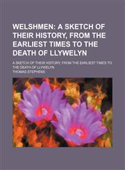 Welshmen; A Sketch of Their History, From the Earliest Times to the Death of Llywelyn. a Sketch of Their History, From the Earliest Times to the Death of Llywelyn,1458949893,9781458949899