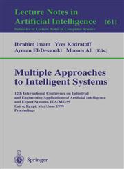 Multiple Approaches to Intelligent Systems 12th International Conference on Industrial and Engineering Applications of Artificial Intelligence and Expert Systems IEA/AIE-99, Cairo, Egypt, May 31 - June 3, 1999, Proceedings,3540660763,9783540660767