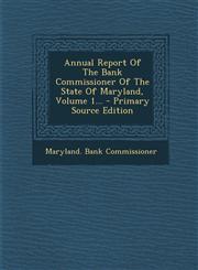 Annual Report of the Bank Commissioner of the State of Maryland, Volume 1... - Primary Source Edition,1294485083,9781294485087