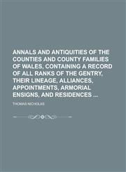 Annals and Antiquities of the Counties and County Families of Wales, Containing a Record of All Ranks of the Gentry, Their Lineage, Alliances, Appointments, Armorial Ensigns, and Residences,1234227096,9781234227098