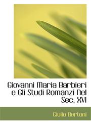 Giovanni Maria Barbieri e Gli Studi Romanzi Nel Sec. XVI,1113066830,9781113066831
