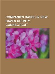 Companies Based in New Haven County, Connecticut 454 Life Sciences, A. C. Gilbert Company, Amphenol, Ansonia Clock Company, Bishop's Orchards, Crompt,1155172167,9781155172163