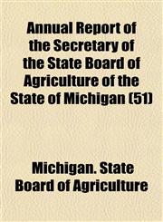 Annual Report of the Secretary of the State Board of Agriculture of the State of Michigan (51),115344819X,9781153448192