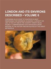 London and Its Environs Described (Volume 6); Containing an Account of Whatever Is Most Remarkable for Grandeur, Elegance, Curiosity or Use, in the City and in the Country Twenty Miles Round It. Comprehending Also Whatever Is Most Material in the History,1150853255,9781150853258