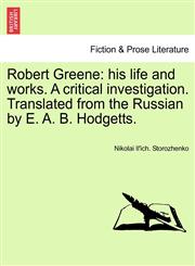 Robert Greene his life and works. A critical investigation. Translated from the Russian by E. A. B. Hodgetts.,1241100977,9781241100971