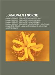 Lokalvalg i Norge Kommunestyre- og fylkestingsvalget 1995, Kommunestyre- og fylkestingsvalget 2003, Kommunestyre- og fylkestingsvalget 2007,1232788058,9781232788058