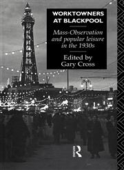 Worktowners at Blackpool Mass-Observation and Popular Leisure in the 1930s,041504071X,9780415040716