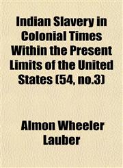 Indian Slavery in Colonial Times Within the Present Limits of the United States (54, no.3),115233395X,9781152333956