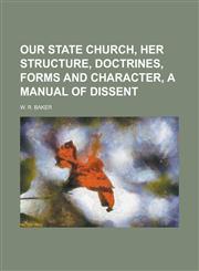 Our State Church, Her Structure, Doctrines, Forms and Character, a Manual of Dissent,1234240831,9781234240837