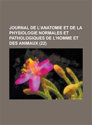 Journal de L'Anatomie Et de La Physiologie Normales Et Pathologiques de L'Homme Et Des Animaux (22 ),1236070712,9781236070715