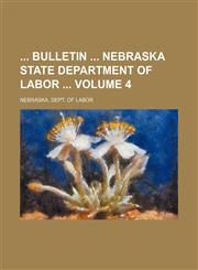 Bulletin  Nebraska State Department of Labor  Volume 4,1130512177,9781130512175